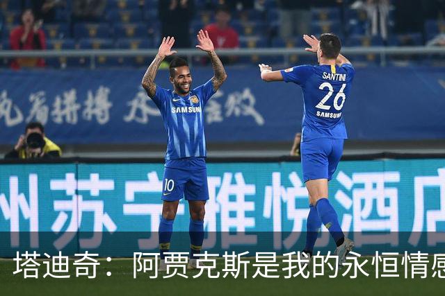 塔迪奇：阿贾克斯是我的永恒情感，我渴望以教练身份回归