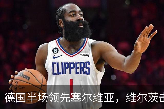 德国半场领先塞尔维亚，维尔茨击中门框，比朔夫破门得分